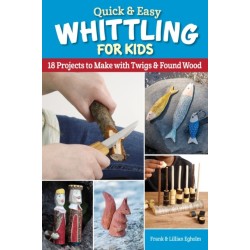 Quick & Easy Whittling for Kids: 18 Projects to Make With Twigs & Found Wood