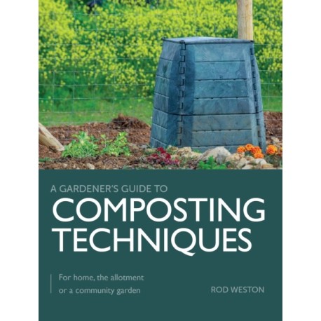 Composting Techniques: For Home, The Allotment or a Community Garden