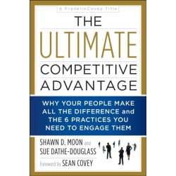 The Ultimate Competitive Advantage: Why Your People Make All the Difference and the 6 Practices You Need to Engage Them
