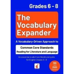 The Vocabulary Expander: Common Core Standards Reading for Literature and Language Grades 6 - 8: An essential student workbook and guide for English Grades 6 - 8 with 389 tasks and 2500 questions