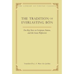 The Tradition of Everlasting Bon: Five Key Texts on Scripture, Tantra, and the Great Perfection