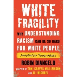 White Fragility: Why Understanding Racism Can Be So Hard for White People (Adapted for Young Adults)