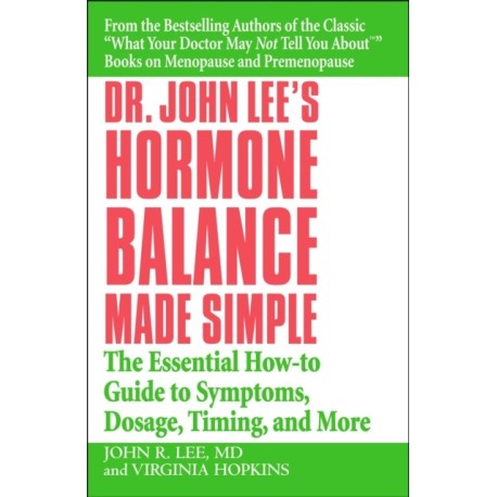 Dr John Lee's Hormone Balance Made Simple: The Essential How-to Guide to Symptoms, Dosage, Timing, and More