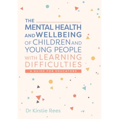 The Mental Health and Wellbeing of Children and Young People with Learning Difficulties: A Guide for Educators