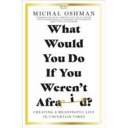 What Would You Do If You Weren't Afraid?: Creating a Meaningful Life in Uncertain Times