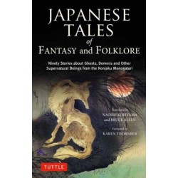 Japanese Tales of Fantasy and Folklore: Ninety Stories about Ghosts, Demons and Other Supernatural Beings from the Konjaku Monogatari