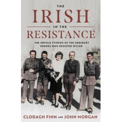 The Irish in the Resistance: The Untold Stories of the Ordinary Heroes who Resisted Hitler