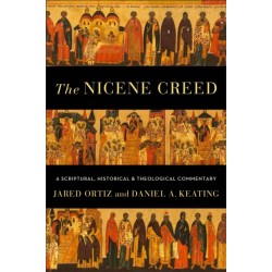 The Nicene Creed – A Scriptural, Historical, and Theological Commentary