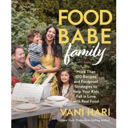 Food Babe Family: More Than 100 Recipes and Foolproof Strategies to Help Your Kids Fall in Love with Real Food