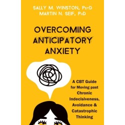 Overcoming Anticipatory Anxiety: A CBT Guide for Moving Past Chronic Indecisiveness, Avoidance, and Catastrophic Thinking
