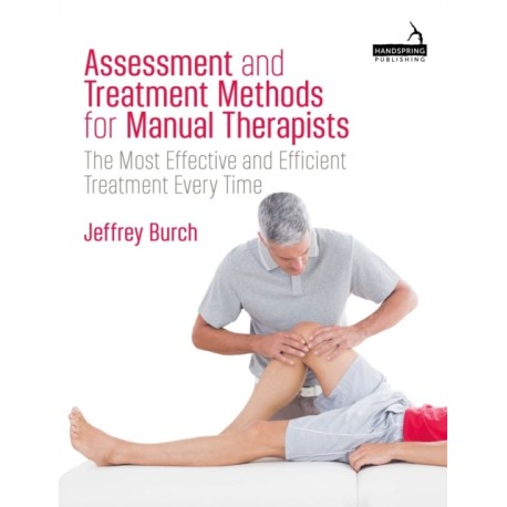 Assessment and Treatment Methods for Manual Therapists: The Most Effective and Efficient Treatment Every Time