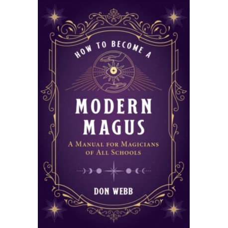 How to Become a Modern Magus: A Manual for Magicians of All Schools