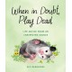 When in Doubt, Play Dead: Life Advice from an Unexpected Source