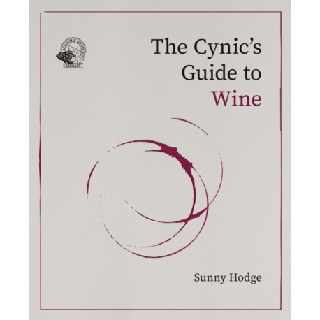 The Cynic's Guide to Wine: Demystifying wine from vineyard to glass