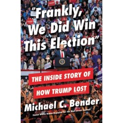 Frankly, We Did Win This Election: The Inside Story of How Trump Lost
