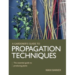 Gardener's Guide to Propagation Techniques: The essential guide to producing plants