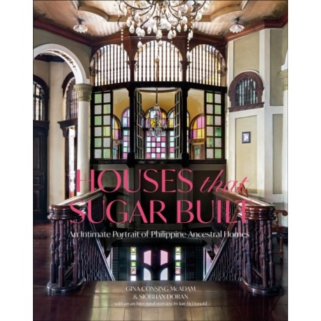 Houses that Sugar Built: An Intimate Portrait of Philippine Ancestral Homes