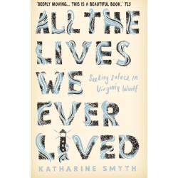 All the Lives We Ever Lived: Seeking Solace in Virginia Woolf