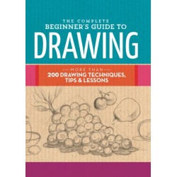 The Complete Beginner's Guide to Drawing: More than 200 drawing techniques, tips and lessons