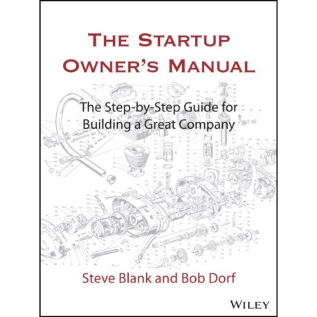 The Startup Owner's Manual: The Step-By-Step Guide for Building a Great Company