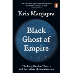 Black Ghost of Empire: The Long Death of Slavery and the Failure of Emancipation