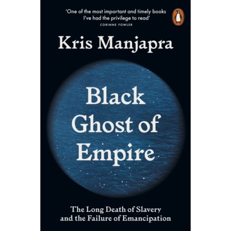 Black Ghost of Empire: The Long Death of Slavery and the Failure of Emancipation