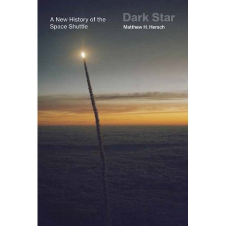 Dark Star: A New History of the Space Shuttle