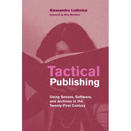 Tactical Publishing: Using Senses, Software, and Archives in the Twenty-First Century