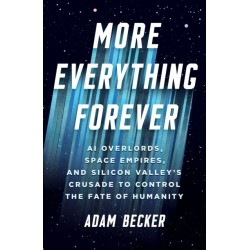 More Everything Forever: AI Overlords, Space Empires, and Silicon Valley's Crusade to Control the Fate of Humanity