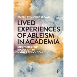 Lived Experiences of Ableism in Academia: Strategies for Inclusion in Higher Education