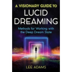 A Visionary Guide to Lucid Dreaming: Methods for Working with the Deep Dream State