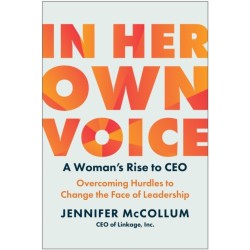 In Her Own Voice: A Woman's Rise to CEO: Overcoming Hurdles to Change the Face of Leadership