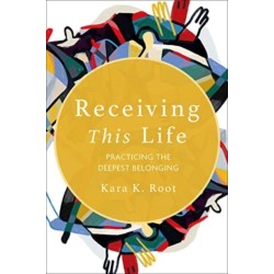 Receiving This Life: Practicing the Deepest Belonging