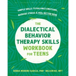 The Dialectical Behavior Therapy Skills Workbook for Teens: Simple Skills to Balance Emotions, Manage Stress, and Feel Better Now