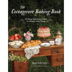 The Cottagecore Baking Book: 60 Sweet and Savory Bakes for Simple, Cozy Living