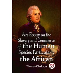 An Essay On The Slavery And Commerce Of The Human Species Particularly The African  (Edition2023)