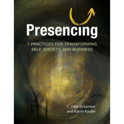 Presencing: 7 Practices for Transforming Self, Society, and Business