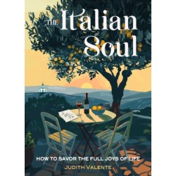 The Italian Soul: How to Savor the Full Joys of Life