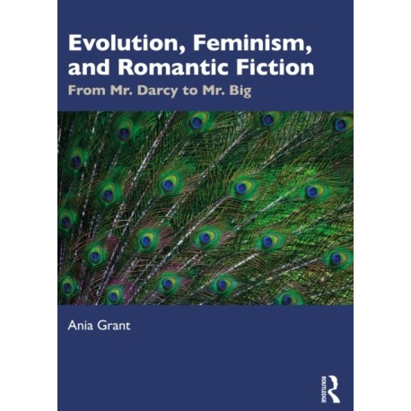 Evolution, Feminism, and Romantic Fiction: From Mr. Darcy to Mr. Big.
