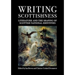 Writing Scottishness: Literature and the Shaping of Scottish National Identities