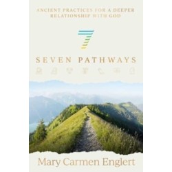 Seven Pathways: Ancient Practices for a Deeper Relationship with God