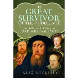 The Great Survivor of the Tudor Age: The Life and Times of Lord William Paget