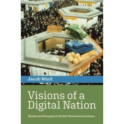 Visions of a Digital Nation: Market and Monopoly in British Telecommunications