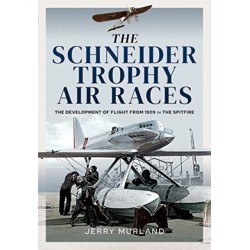 The Schneider Trophy Air Races: The Development of Flight from 1909 to the Spitfire