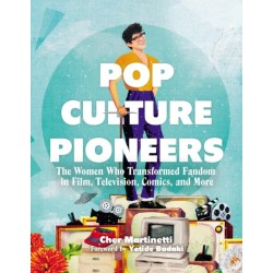 Pop Culture Pioneers: The Women Who Transformed Fandom in Film, Television, Comics, and More
