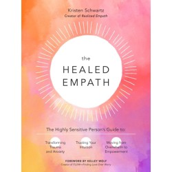 The Healed Empath: The Highly Sensitive Person’s Guide to Transforming Trauma and Anxiety, Trusting Your Intuition, and Moving from Overwhelm to Empowerment