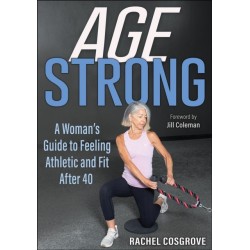 Age Strong: A Woman's Guide to Feeling Athletic and Fit After 40