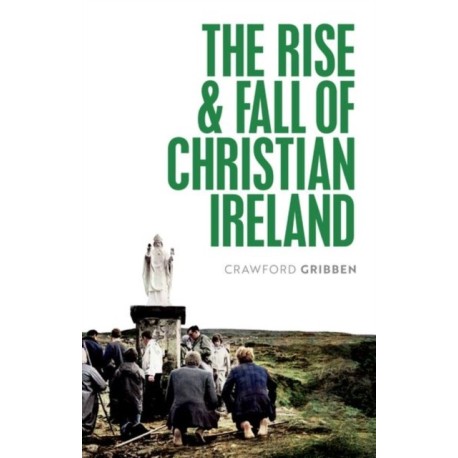 The Rise and Fall of Christian Ireland