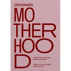 Designing Motherhood: Things that Make and Break Our Births