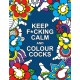 Keep F*cking Calm and Colour Cocks: A Cock-Tastic Colouring Book for Adults